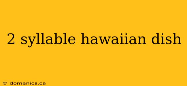 2 syllable hawaiian dish