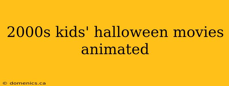 2000s kids' halloween movies animated