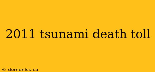 2011 tsunami death toll