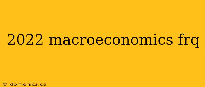 2022 macroeconomics frq
