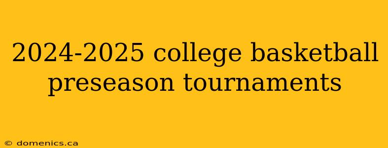 2024-2025 college basketball preseason tournaments