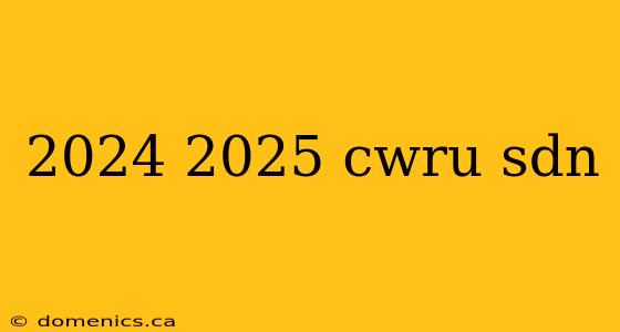 2024 2025 cwru sdn