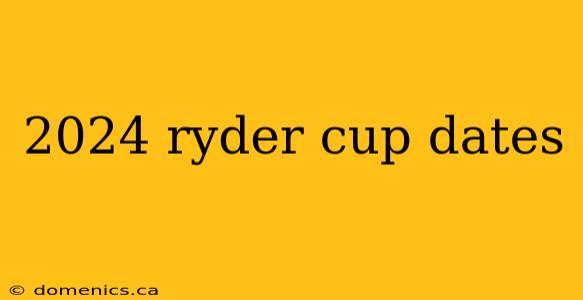 2024 ryder cup dates