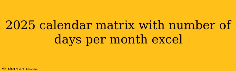 2025 calendar matrix with number of days per month excel