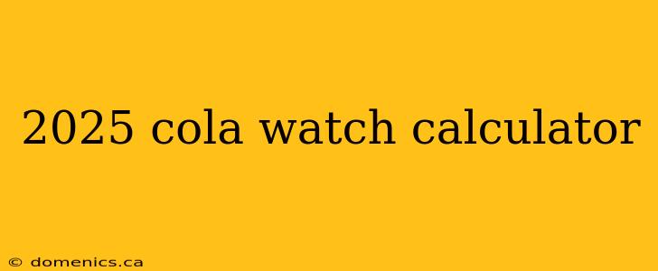 2025 cola watch calculator