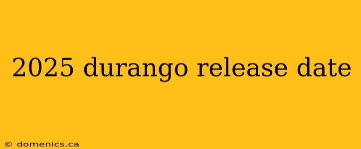 2025 durango release date