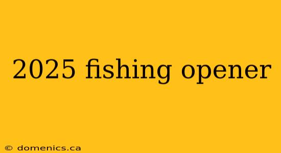 2025 fishing opener