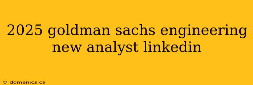 2025 goldman sachs engineering new analyst linkedin
