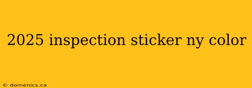 2025 inspection sticker ny color