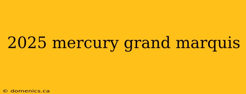 2025 mercury grand marquis