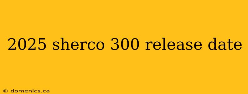 2025 sherco 300 release date