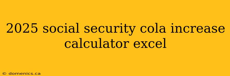 2025 social security cola increase calculator excel