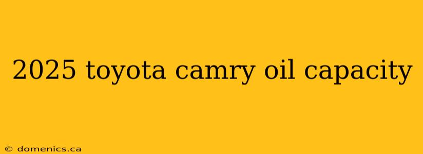 2025 toyota camry oil capacity