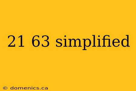 21 63 simplified