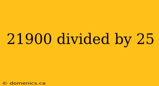 21900 divided by 25