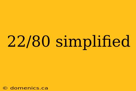 22/80 simplified