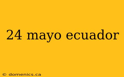 24 mayo ecuador