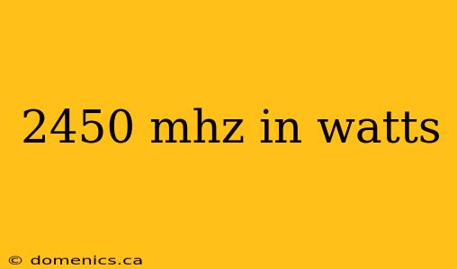 2450 mhz in watts