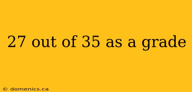 27 out of 35 as a grade