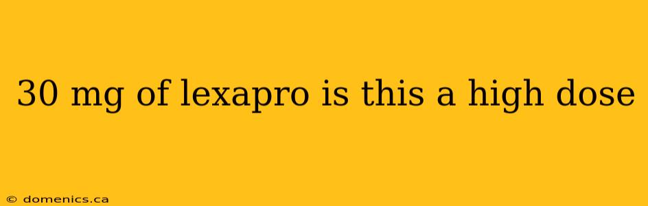 30 mg of lexapro is this a high dose