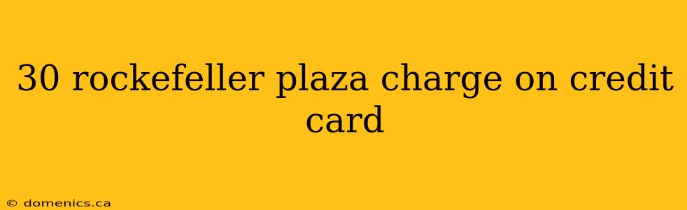 30 rockefeller plaza charge on credit card