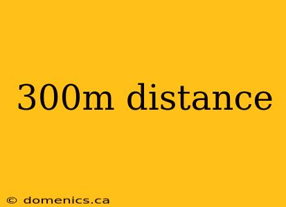 300m distance