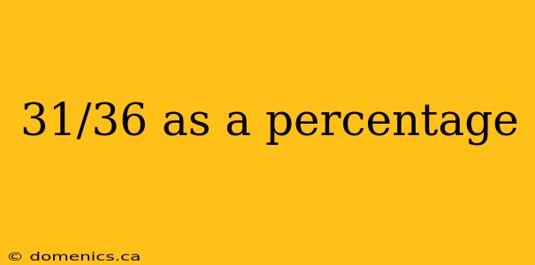 31/36 as a percentage