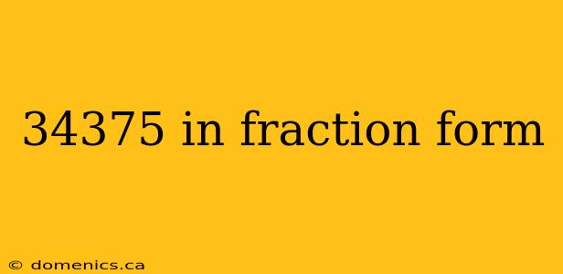 34375 in fraction form