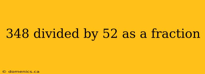 348 divided by 52 as a fraction