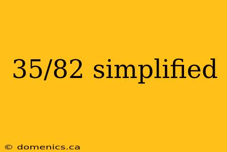 35/82 simplified