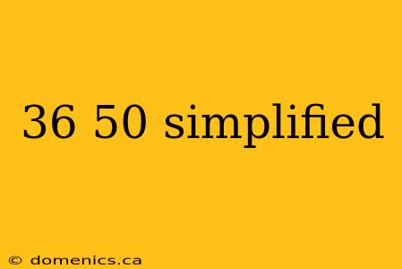 36 50 simplified