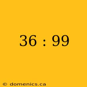 36 : 99