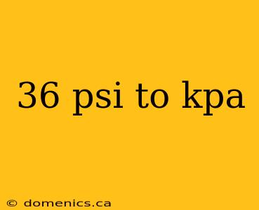 36 psi to kpa