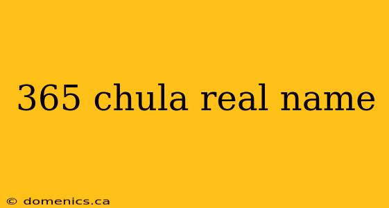 365 chula real name