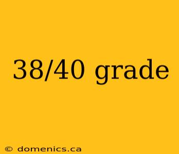 38/40 grade