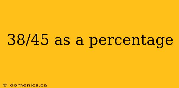 38/45 as a percentage