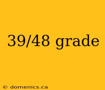 39/48 grade