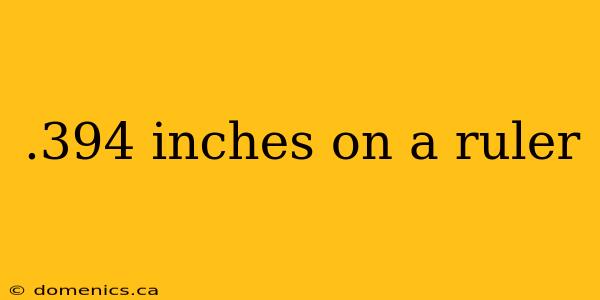 .394 inches on a ruler
