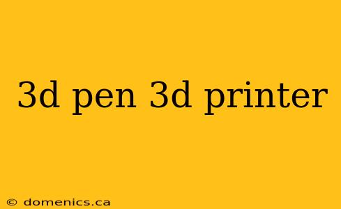 3d pen 3d printer