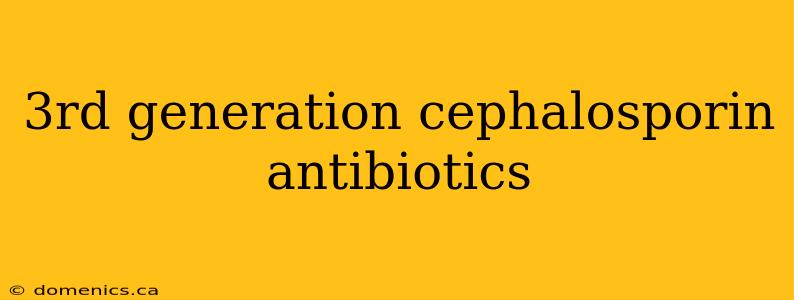 3rd generation cephalosporin antibiotics