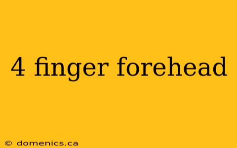 4 finger forehead