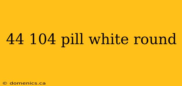 44 104 pill white round