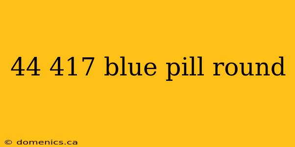 44 417 blue pill round