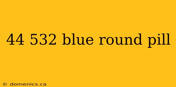 44 532 blue round pill