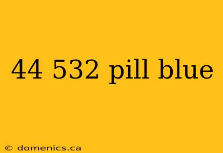 44 532 pill blue