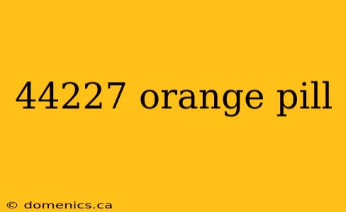 44227 orange pill