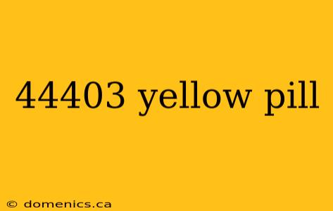 44403 yellow pill