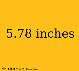 5.78 inches