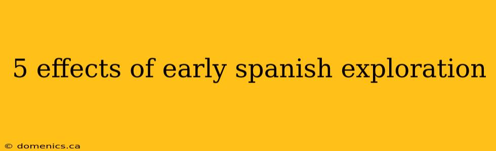 5 effects of early spanish exploration