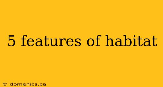 5 features of habitat